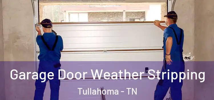  Garage Door Weather Stripping Tullahoma - TN